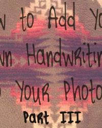 How to Add Your Own Handwriting to Your Photos (Part III)