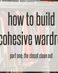 how to build a cohesive wardrobe: the closet clean out