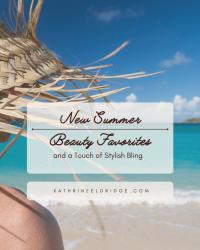 New Summer Beauty Favorites and a Touch of Stylish Bling