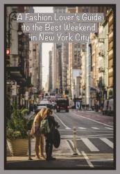 A Fashion Lover’s Guide to the Best Weekend in New York City