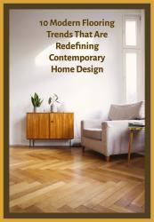 10 Modern Flooring Trends That Are Redefining Contemporary Home Design